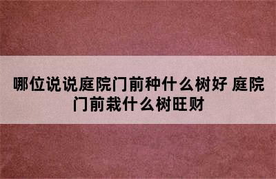 哪位说说庭院门前种什么树好 庭院门前栽什么树旺财